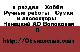  в раздел : Хобби. Ручные работы » Сумки и аксессуары . Ненецкий АО,Волоковая д.